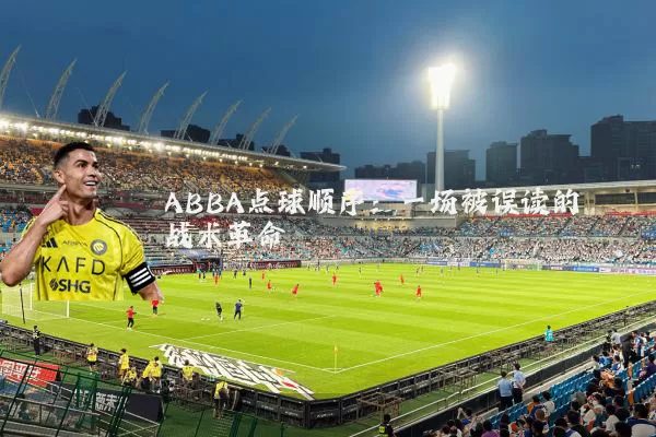 ABBA点球顺序:一场被误读的战术革命