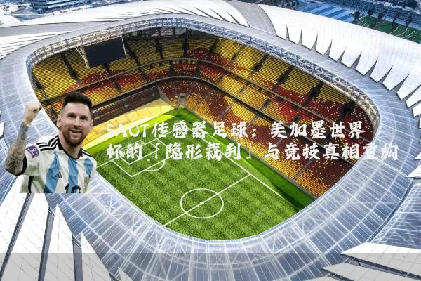 SAOT传感器足球:美加墨世界杯的「隐形裁判」与竞技真相重构